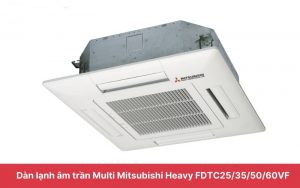 Dàn lạnh catset điều hòa Multi Mitsubishi Heavy 9000BTU FDTC25VF